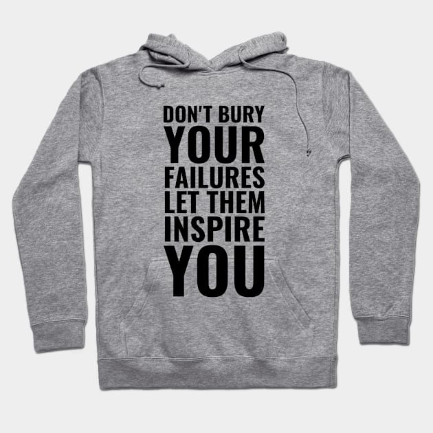 Don't bury your failures let them inspire you | Inspirational Quote Hoodie by Inspirify